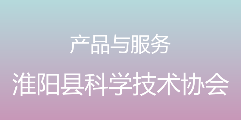 产品与服务 - 淮阳县科学技术协会