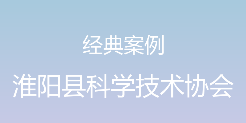 经典案例 - 淮阳县科学技术协会