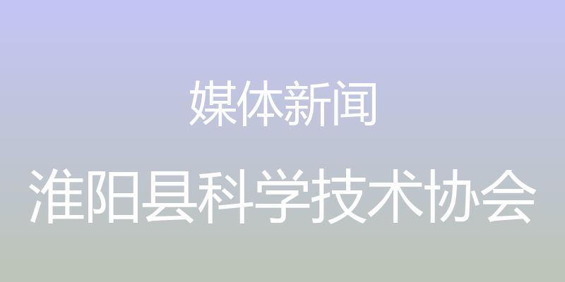 媒体新闻 - 淮阳县科学技术协会