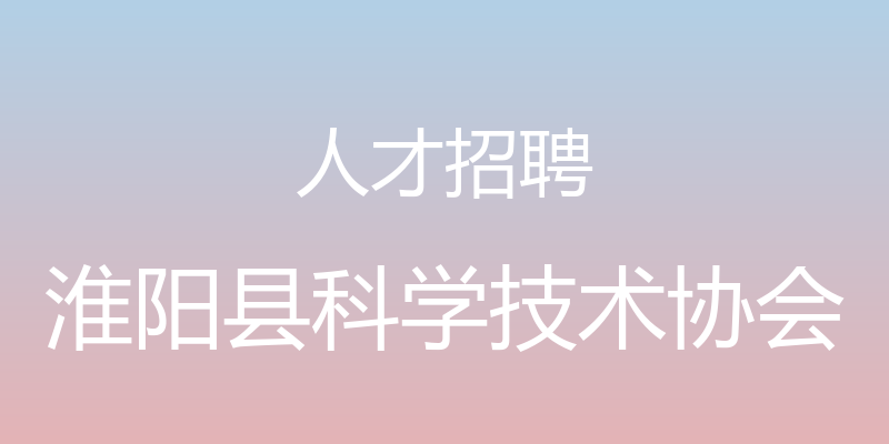 人才招聘 - 淮阳县科学技术协会